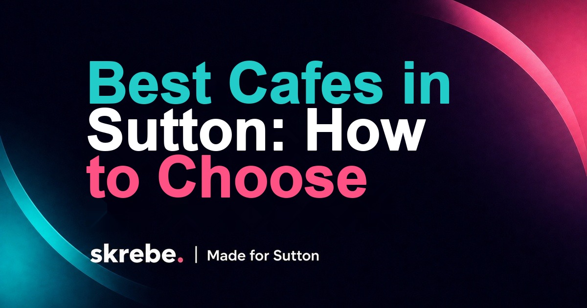 Best cafes in Sutton: what to look for before you choose skrebe article cover